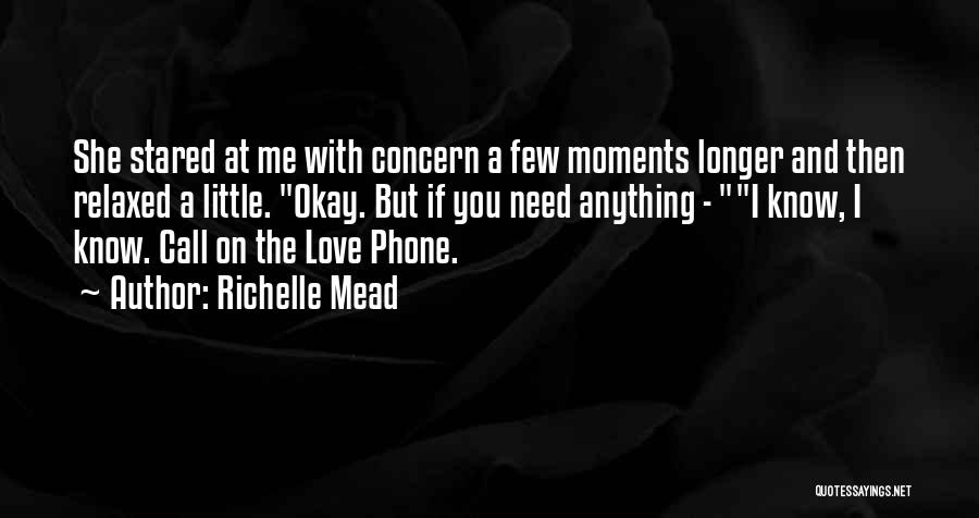 Richelle Mead Quotes: She Stared At Me With Concern A Few Moments Longer And Then Relaxed A Little. Okay. But If You Need
