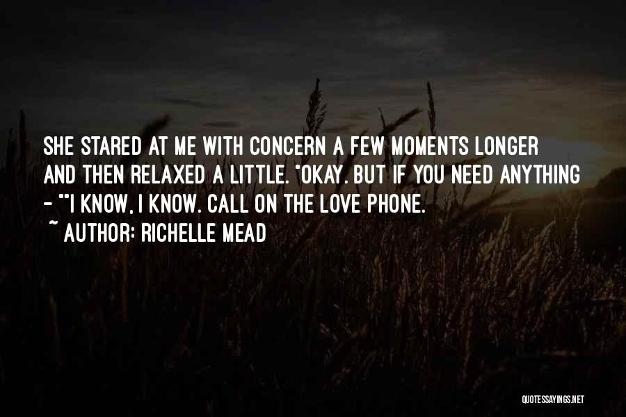 Richelle Mead Quotes: She Stared At Me With Concern A Few Moments Longer And Then Relaxed A Little. Okay. But If You Need