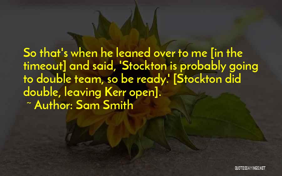 Sam Smith Quotes: So That's When He Leaned Over To Me [in The Timeout] And Said, 'stockton Is Probably Going To Double Team,