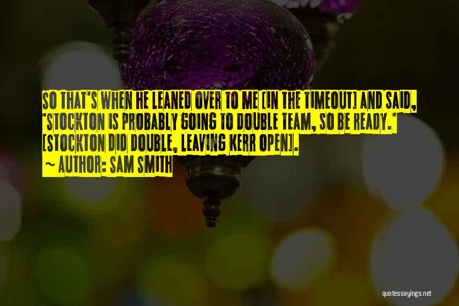 Sam Smith Quotes: So That's When He Leaned Over To Me [in The Timeout] And Said, 'stockton Is Probably Going To Double Team,