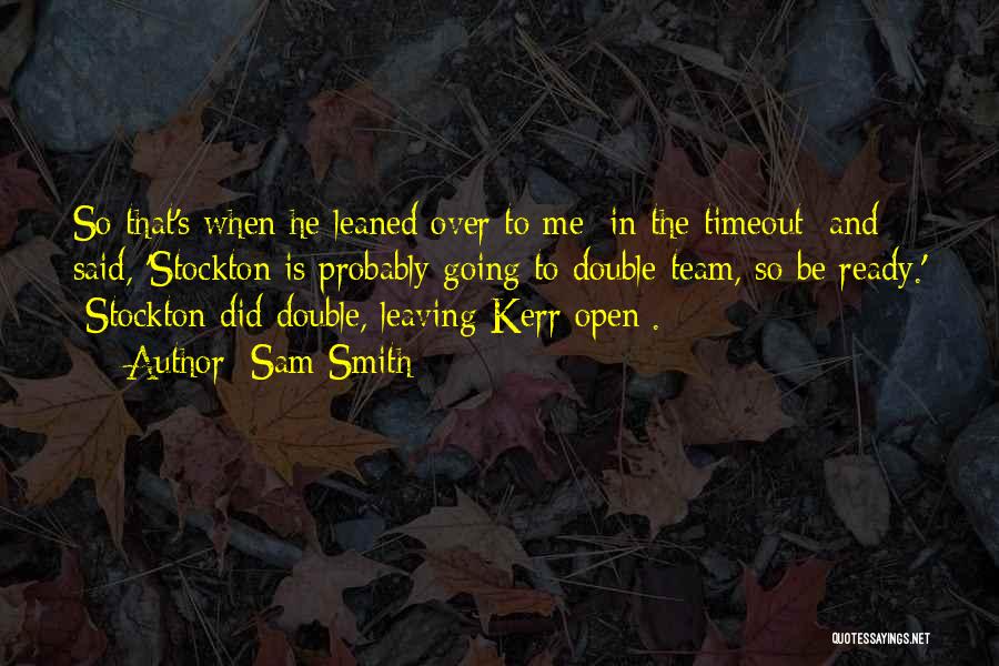 Sam Smith Quotes: So That's When He Leaned Over To Me [in The Timeout] And Said, 'stockton Is Probably Going To Double Team,