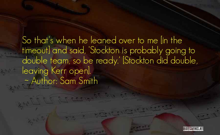 Sam Smith Quotes: So That's When He Leaned Over To Me [in The Timeout] And Said, 'stockton Is Probably Going To Double Team,