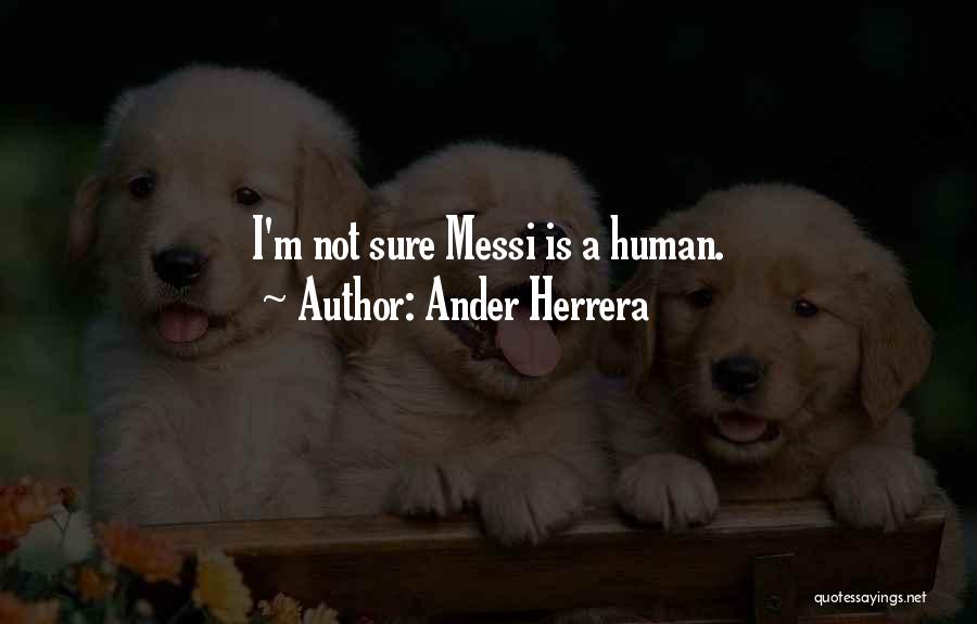 Ander Herrera Quotes: I'm Not Sure Messi Is A Human.