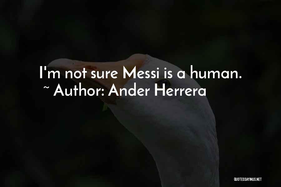 Ander Herrera Quotes: I'm Not Sure Messi Is A Human.