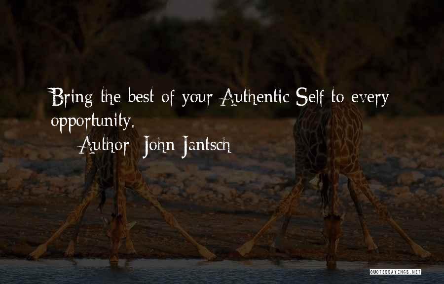 John Jantsch Quotes: Bring The Best Of Your Authentic Self To Every Opportunity.