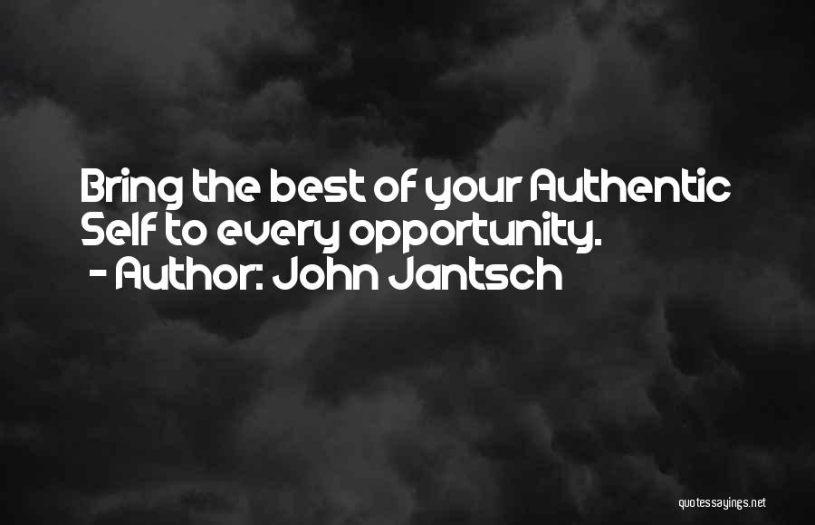 John Jantsch Quotes: Bring The Best Of Your Authentic Self To Every Opportunity.