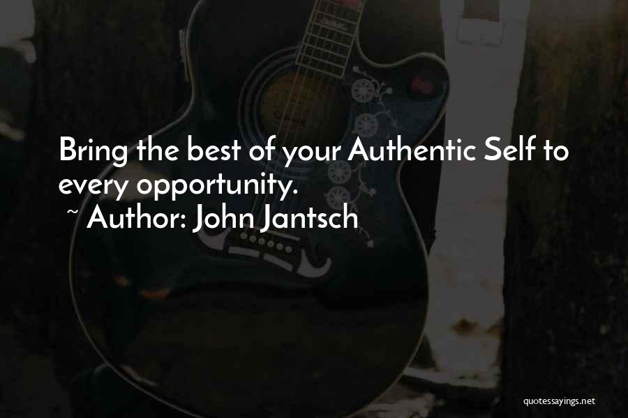 John Jantsch Quotes: Bring The Best Of Your Authentic Self To Every Opportunity.