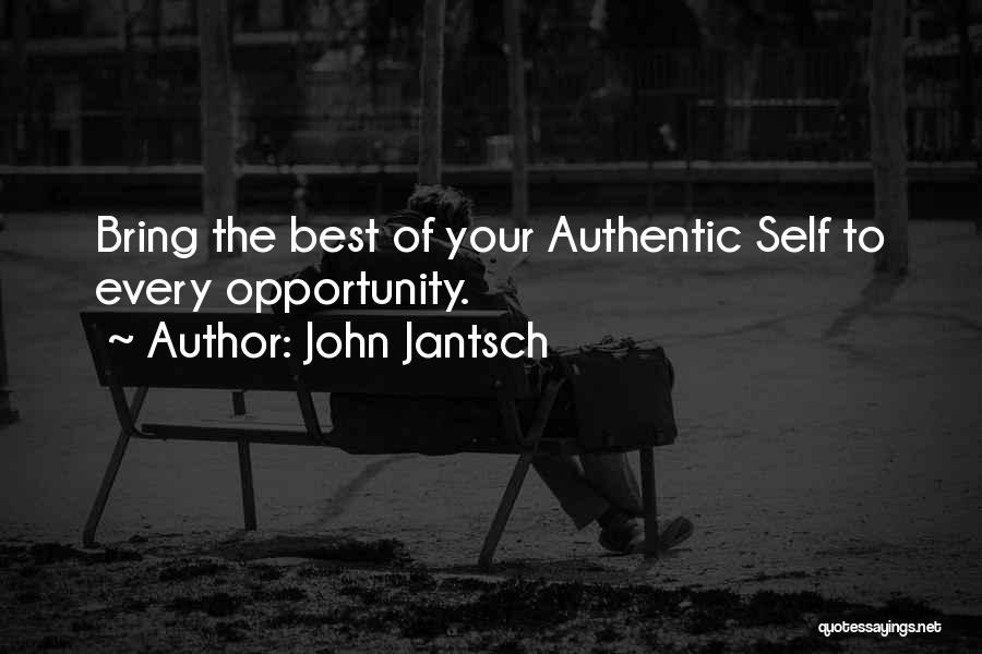 John Jantsch Quotes: Bring The Best Of Your Authentic Self To Every Opportunity.