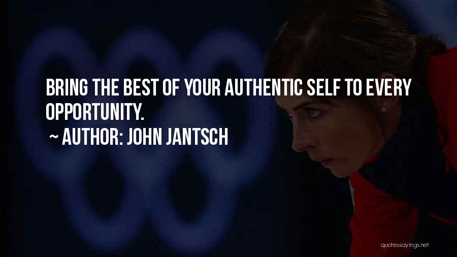 John Jantsch Quotes: Bring The Best Of Your Authentic Self To Every Opportunity.