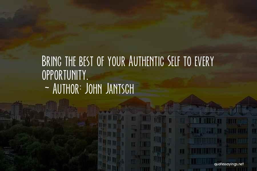 John Jantsch Quotes: Bring The Best Of Your Authentic Self To Every Opportunity.