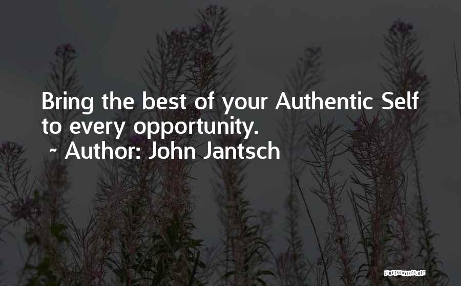 John Jantsch Quotes: Bring The Best Of Your Authentic Self To Every Opportunity.