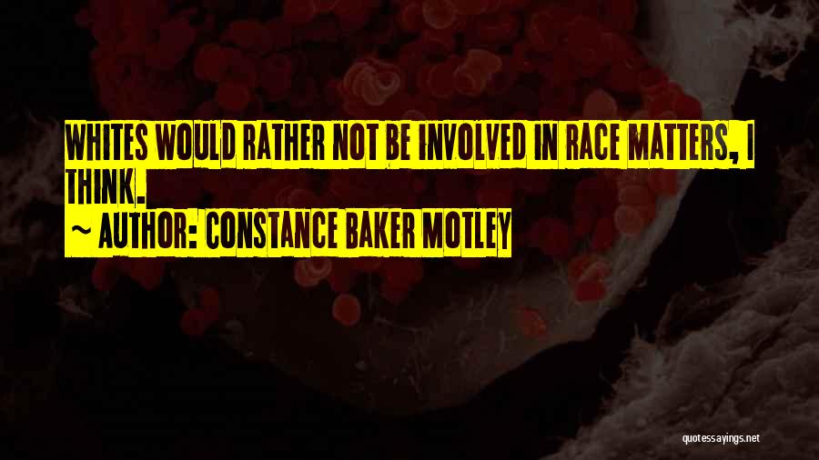 Constance Baker Motley Quotes: Whites Would Rather Not Be Involved In Race Matters, I Think.