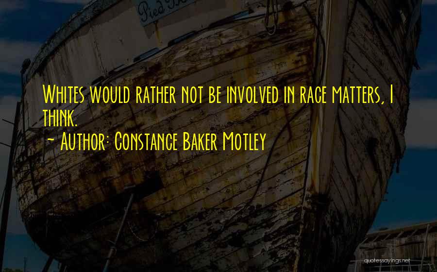 Constance Baker Motley Quotes: Whites Would Rather Not Be Involved In Race Matters, I Think.