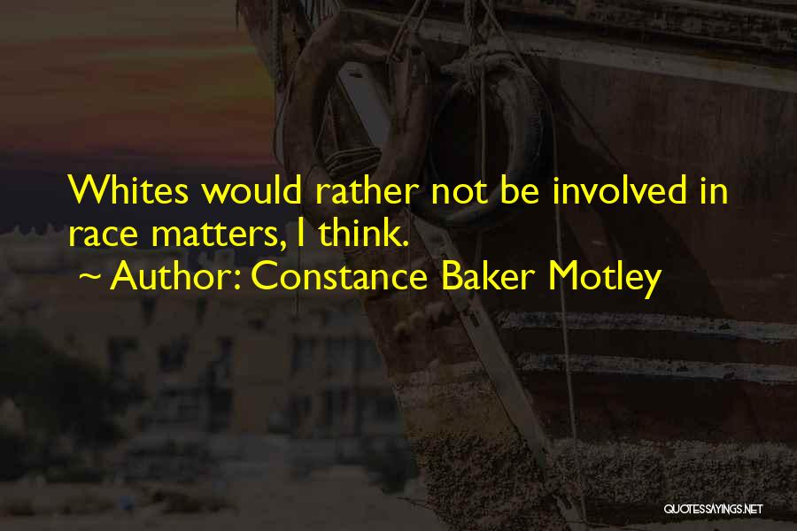 Constance Baker Motley Quotes: Whites Would Rather Not Be Involved In Race Matters, I Think.