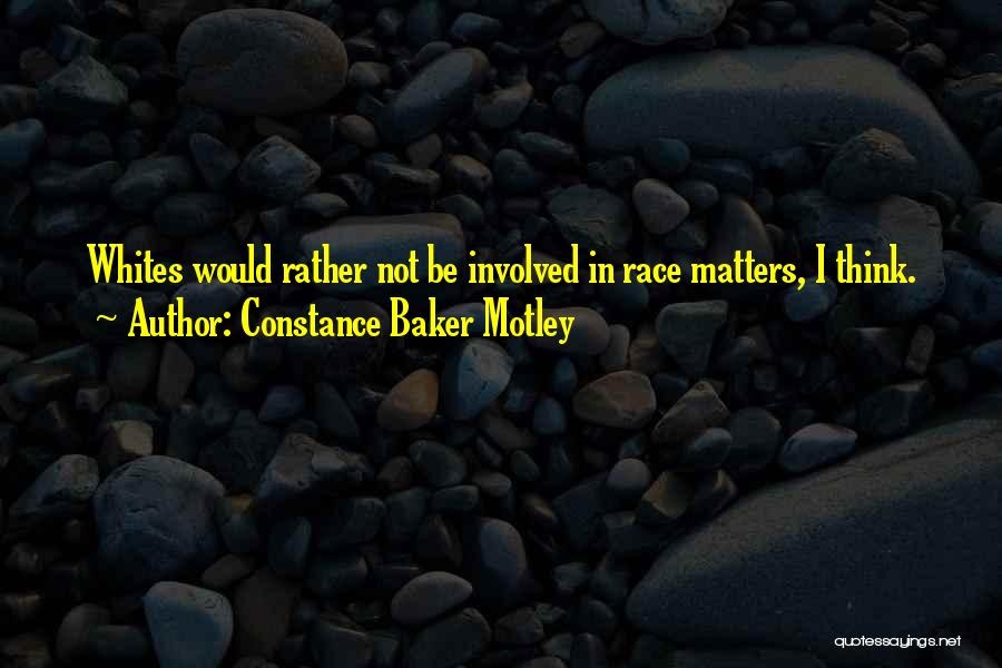 Constance Baker Motley Quotes: Whites Would Rather Not Be Involved In Race Matters, I Think.