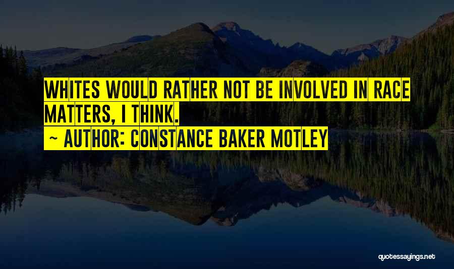 Constance Baker Motley Quotes: Whites Would Rather Not Be Involved In Race Matters, I Think.