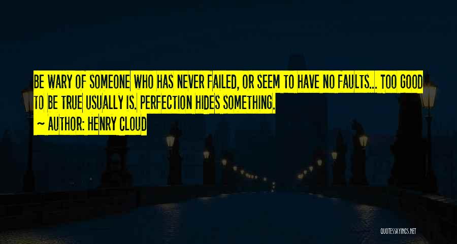 Henry Cloud Quotes: Be Wary Of Someone Who Has Never Failed, Or Seem To Have No Faults... Too Good To Be True Usually