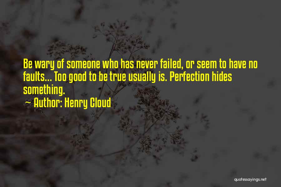 Henry Cloud Quotes: Be Wary Of Someone Who Has Never Failed, Or Seem To Have No Faults... Too Good To Be True Usually