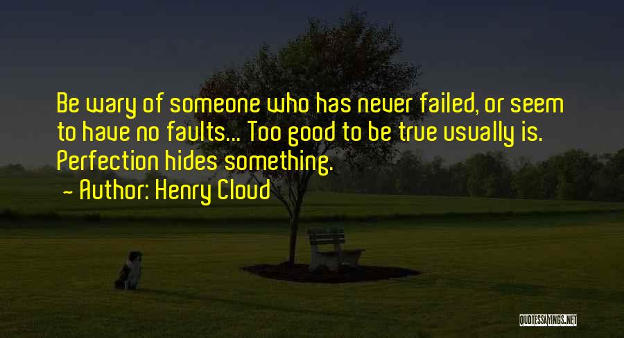Henry Cloud Quotes: Be Wary Of Someone Who Has Never Failed, Or Seem To Have No Faults... Too Good To Be True Usually