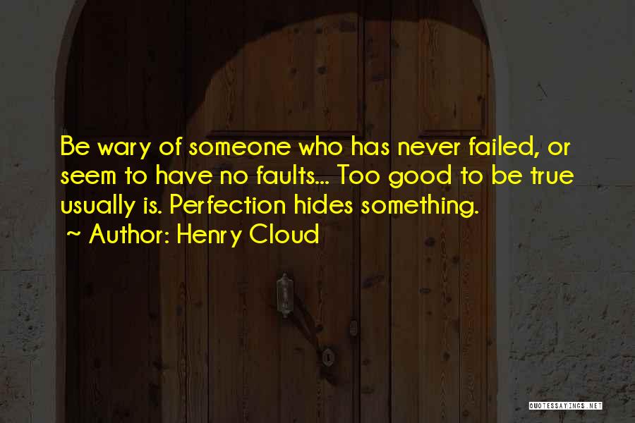 Henry Cloud Quotes: Be Wary Of Someone Who Has Never Failed, Or Seem To Have No Faults... Too Good To Be True Usually