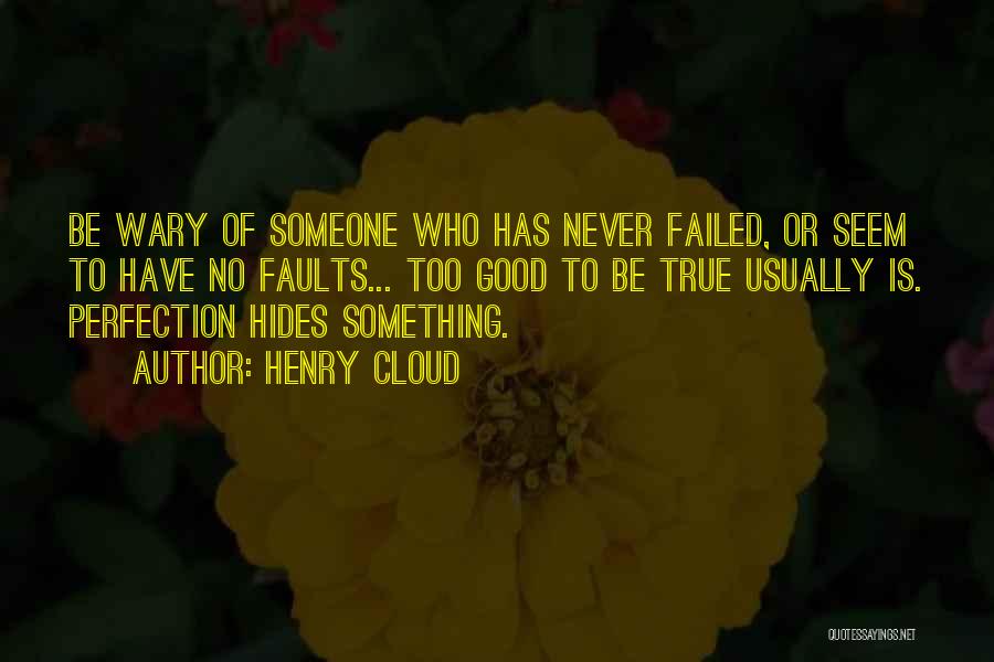 Henry Cloud Quotes: Be Wary Of Someone Who Has Never Failed, Or Seem To Have No Faults... Too Good To Be True Usually