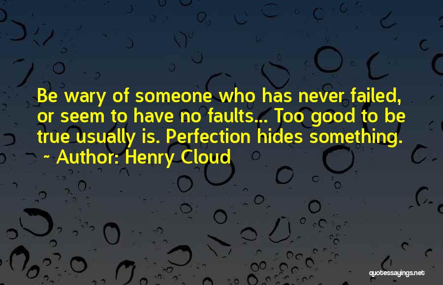 Henry Cloud Quotes: Be Wary Of Someone Who Has Never Failed, Or Seem To Have No Faults... Too Good To Be True Usually