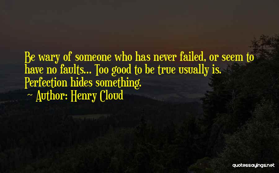 Henry Cloud Quotes: Be Wary Of Someone Who Has Never Failed, Or Seem To Have No Faults... Too Good To Be True Usually