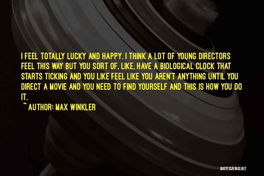 Max Winkler Quotes: I Feel Totally Lucky And Happy. I Think A Lot Of Young Directors Feel This Way But You Sort Of,