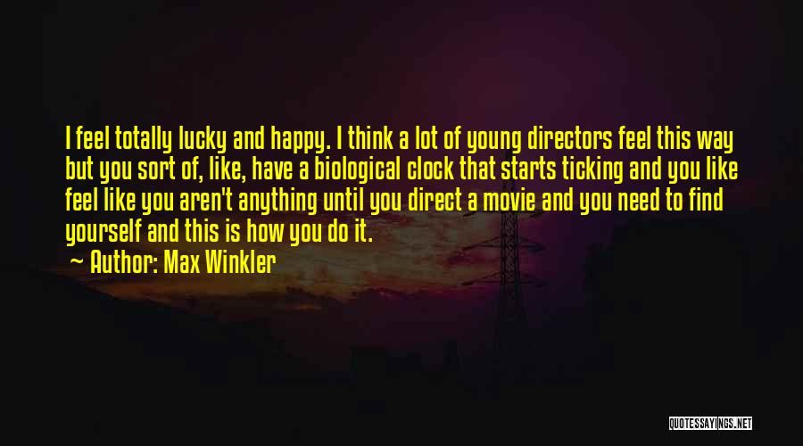 Max Winkler Quotes: I Feel Totally Lucky And Happy. I Think A Lot Of Young Directors Feel This Way But You Sort Of,