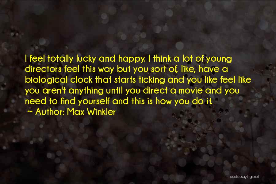 Max Winkler Quotes: I Feel Totally Lucky And Happy. I Think A Lot Of Young Directors Feel This Way But You Sort Of,