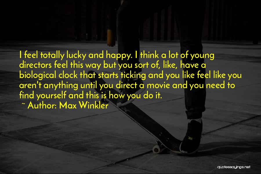 Max Winkler Quotes: I Feel Totally Lucky And Happy. I Think A Lot Of Young Directors Feel This Way But You Sort Of,