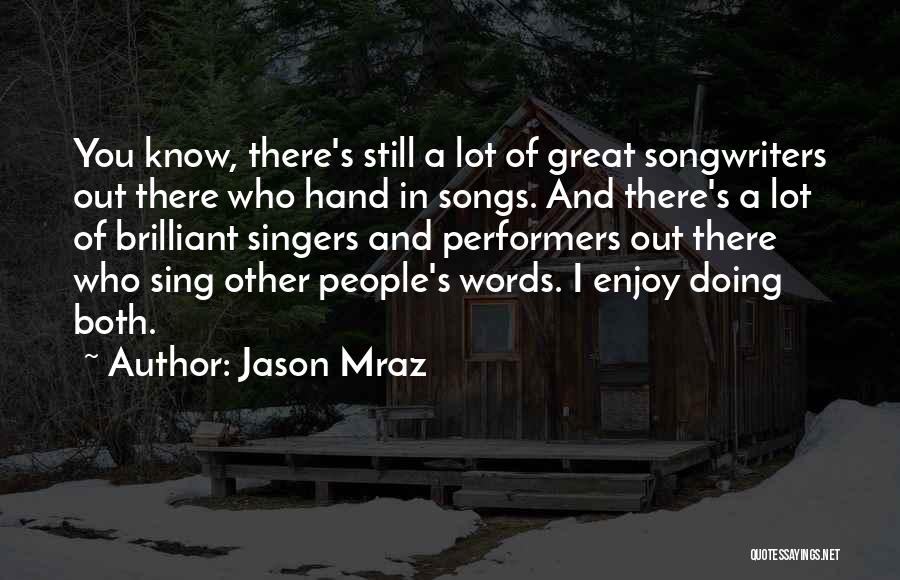Jason Mraz Quotes: You Know, There's Still A Lot Of Great Songwriters Out There Who Hand In Songs. And There's A Lot Of