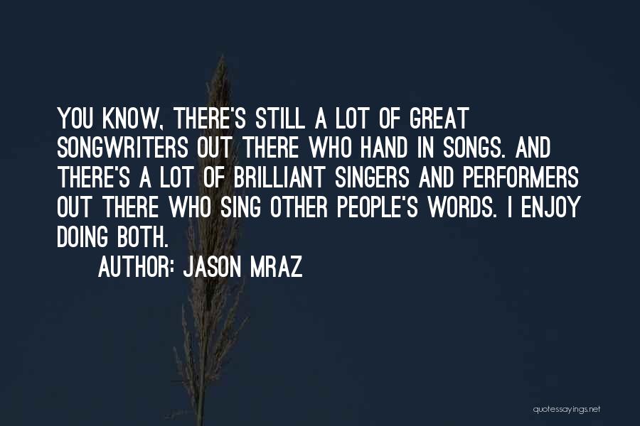 Jason Mraz Quotes: You Know, There's Still A Lot Of Great Songwriters Out There Who Hand In Songs. And There's A Lot Of