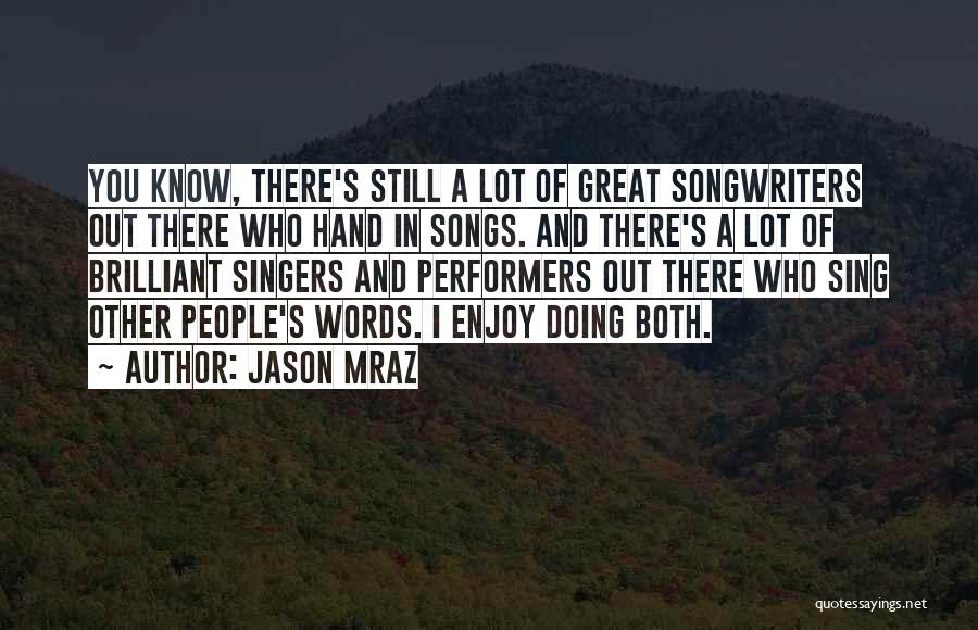 Jason Mraz Quotes: You Know, There's Still A Lot Of Great Songwriters Out There Who Hand In Songs. And There's A Lot Of