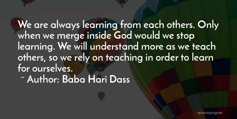 Baba Hari Dass Quotes: We Are Always Learning From Each Others. Only When We Merge Inside God Would We Stop Learning. We Will Understand