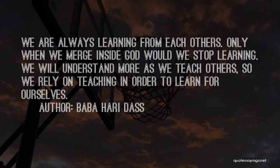 Baba Hari Dass Quotes: We Are Always Learning From Each Others. Only When We Merge Inside God Would We Stop Learning. We Will Understand