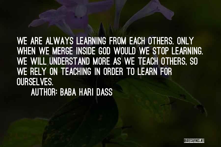 Baba Hari Dass Quotes: We Are Always Learning From Each Others. Only When We Merge Inside God Would We Stop Learning. We Will Understand