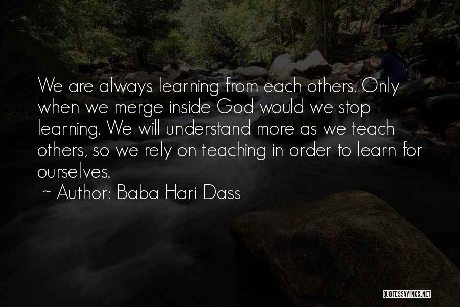 Baba Hari Dass Quotes: We Are Always Learning From Each Others. Only When We Merge Inside God Would We Stop Learning. We Will Understand