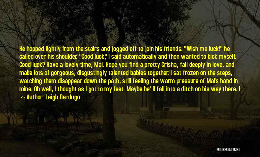 Leigh Bardugo Quotes: He Hopped Lightly From The Stairs And Jogged Off To Join His Friends. Wish Me Luck! He Called Over His