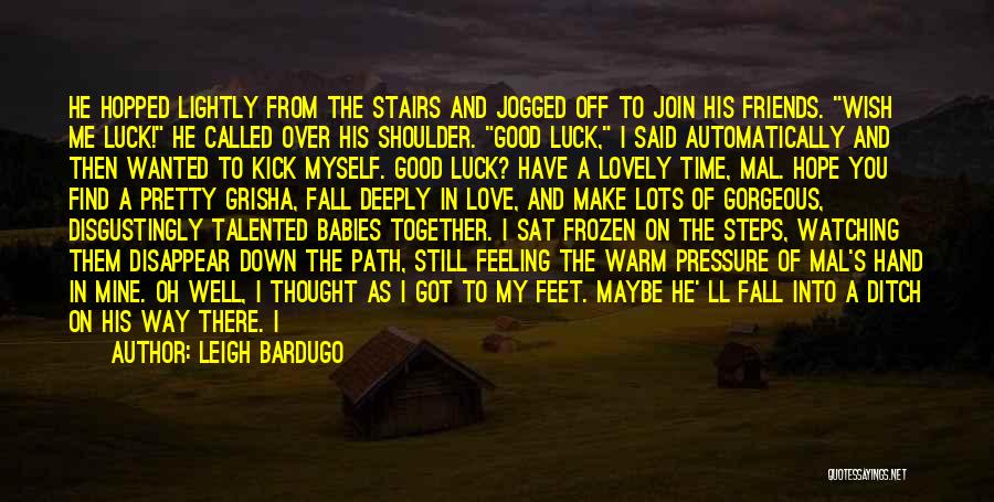 Leigh Bardugo Quotes: He Hopped Lightly From The Stairs And Jogged Off To Join His Friends. Wish Me Luck! He Called Over His