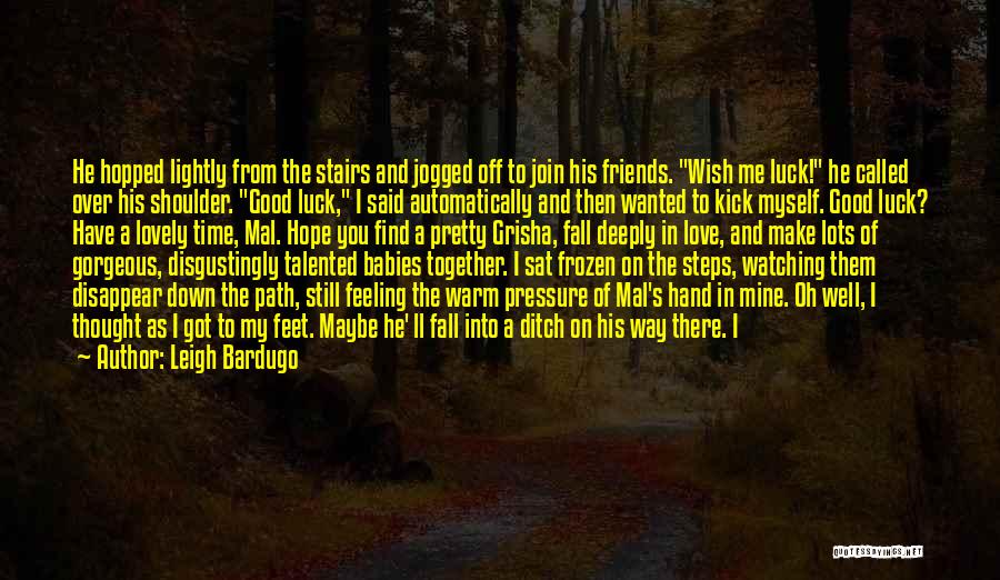 Leigh Bardugo Quotes: He Hopped Lightly From The Stairs And Jogged Off To Join His Friends. Wish Me Luck! He Called Over His