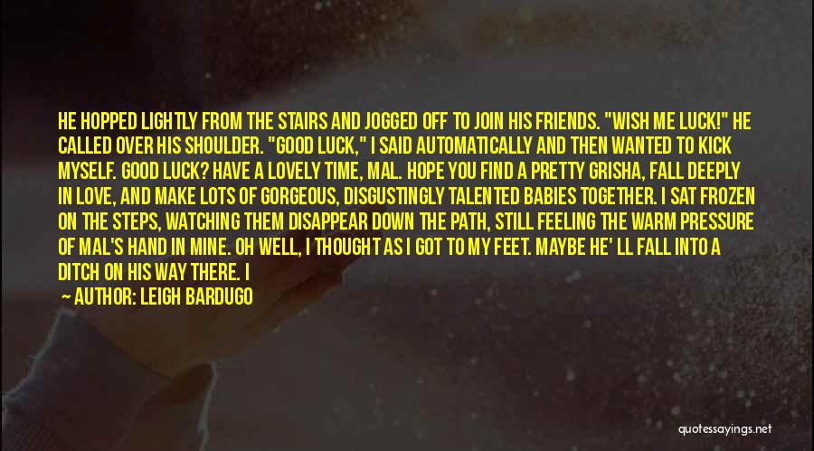 Leigh Bardugo Quotes: He Hopped Lightly From The Stairs And Jogged Off To Join His Friends. Wish Me Luck! He Called Over His