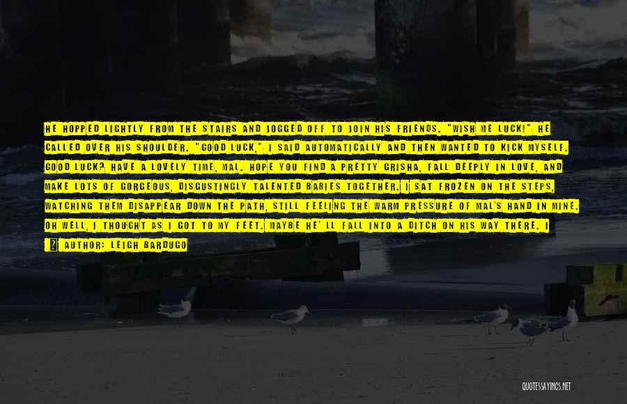 Leigh Bardugo Quotes: He Hopped Lightly From The Stairs And Jogged Off To Join His Friends. Wish Me Luck! He Called Over His