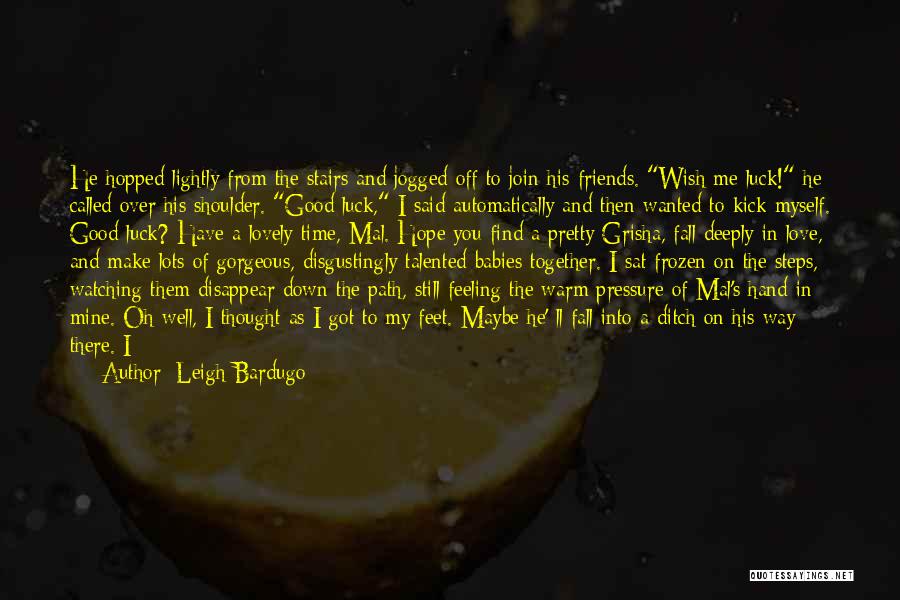 Leigh Bardugo Quotes: He Hopped Lightly From The Stairs And Jogged Off To Join His Friends. Wish Me Luck! He Called Over His