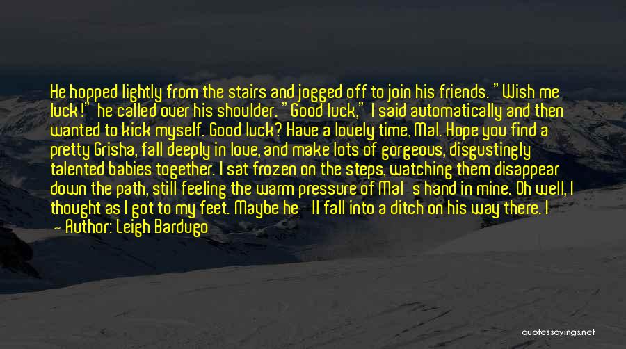Leigh Bardugo Quotes: He Hopped Lightly From The Stairs And Jogged Off To Join His Friends. Wish Me Luck! He Called Over His