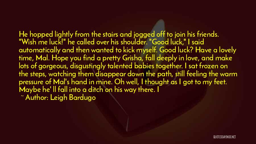 Leigh Bardugo Quotes: He Hopped Lightly From The Stairs And Jogged Off To Join His Friends. Wish Me Luck! He Called Over His