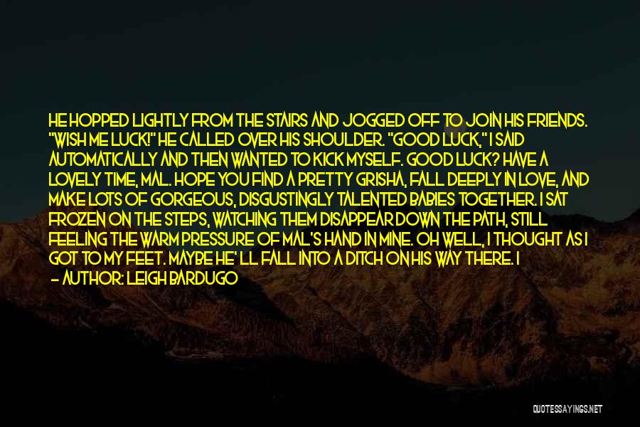Leigh Bardugo Quotes: He Hopped Lightly From The Stairs And Jogged Off To Join His Friends. Wish Me Luck! He Called Over His