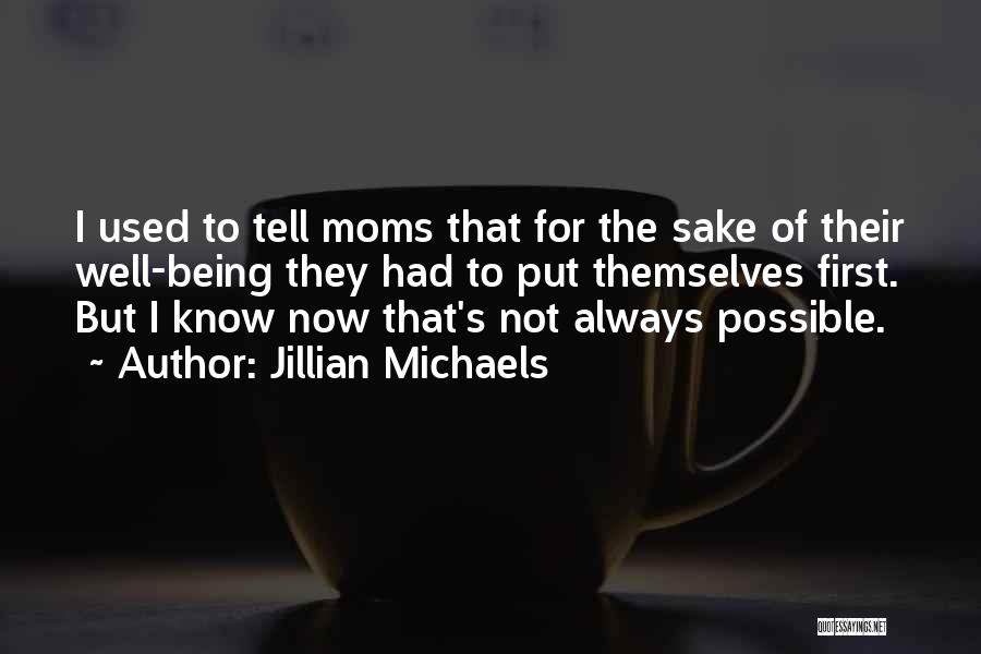 Jillian Michaels Quotes: I Used To Tell Moms That For The Sake Of Their Well-being They Had To Put Themselves First. But I