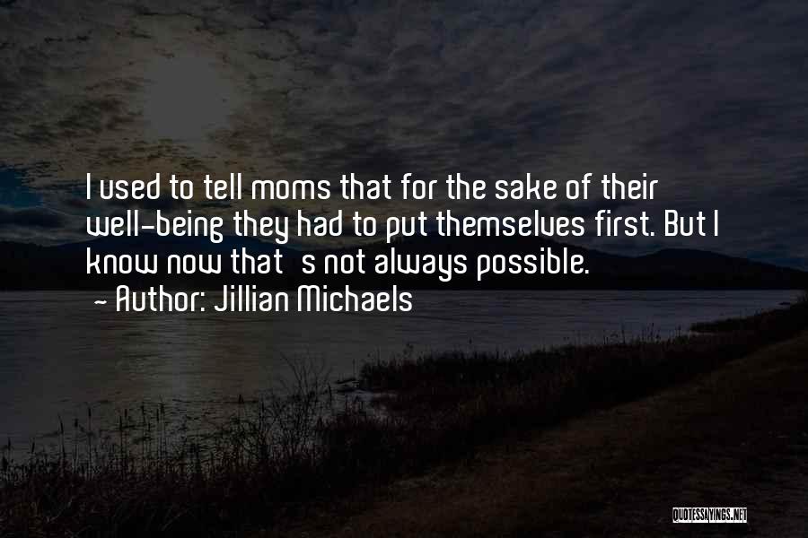 Jillian Michaels Quotes: I Used To Tell Moms That For The Sake Of Their Well-being They Had To Put Themselves First. But I