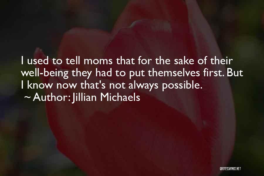 Jillian Michaels Quotes: I Used To Tell Moms That For The Sake Of Their Well-being They Had To Put Themselves First. But I